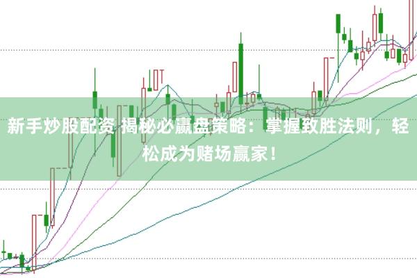 新手炒股配资 揭秘必赢盘策略：掌握致胜法则，轻松成为赌场赢家！