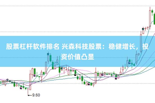 股票杠杆软件排名 兴森科技股票:稳健增长,投资价值凸显