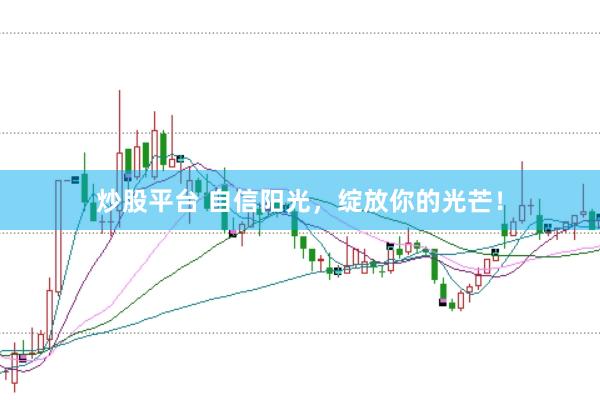 炒股平台 自信阳光，绽放你的光芒！