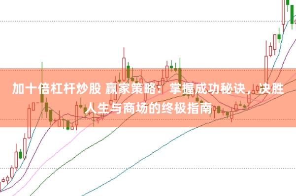 加十倍杠杆炒股 赢家策略：掌握成功秘诀，决胜人生与商场的终极指南