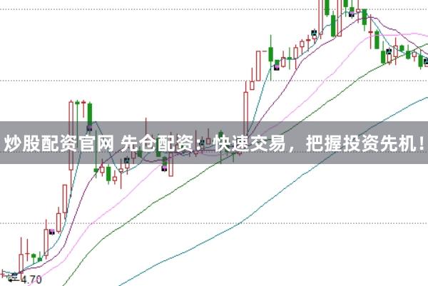 炒股配资官网 先仓配资：快速交易，把握投资先机！