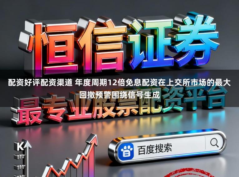 配资好评配资渠道 年度周期12倍免息配资在上交所市场的最大回撤预警围绕信号生成