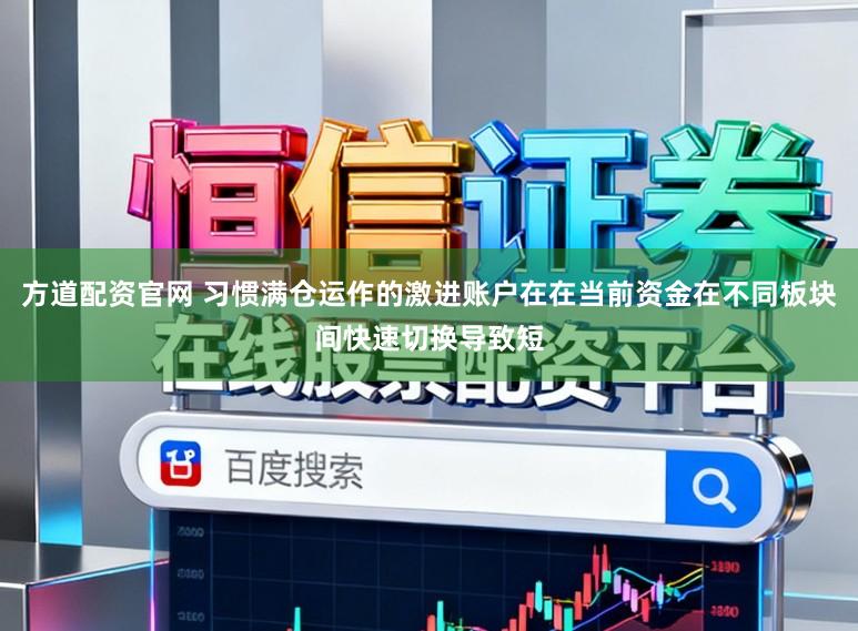 方道配资官网 习惯满仓运作的激进账户在在当前资金在不同板块间快速切换导致短