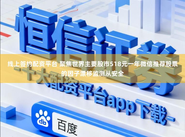 线上签约配资平台 聚焦世界主要股市518元一年微信推荐股票的因子漂移监测从安全
