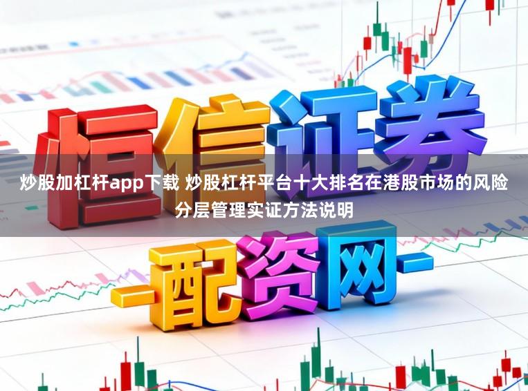 炒股加杠杆app下载 炒股杠杆平台十大排名在港股市场的风险分层管理实证方法说明