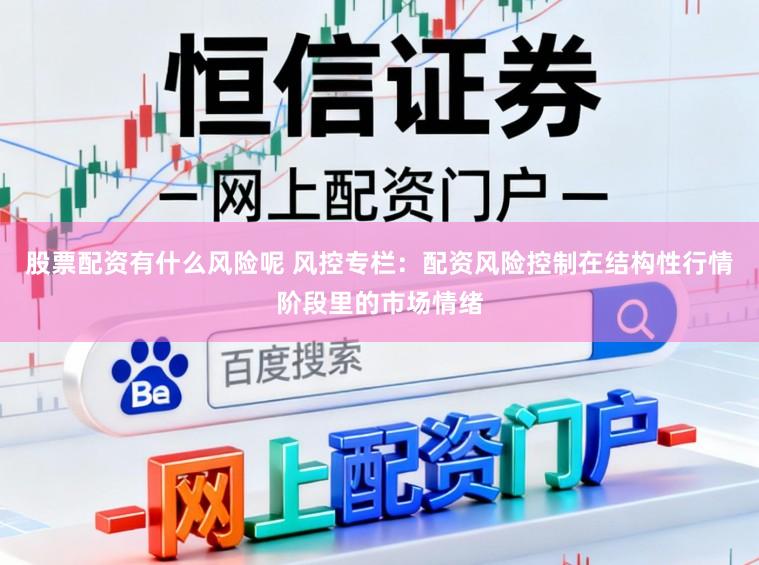 股票配资有什么风险呢 风控专栏：配资风险控制在结构性行情阶段里的市场情绪