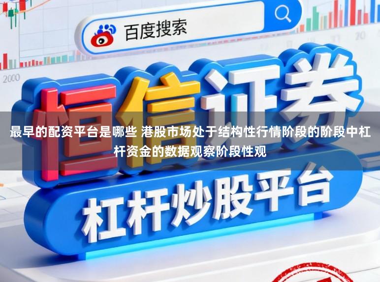 最早的配资平台是哪些 港股市场处于结构性行情阶段的阶段中杠杆资金的数据观察阶段性观