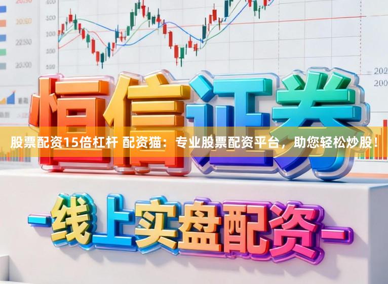 股票配资15倍杠杆 配资猫：专业股票配资平台，助您轻松炒股！