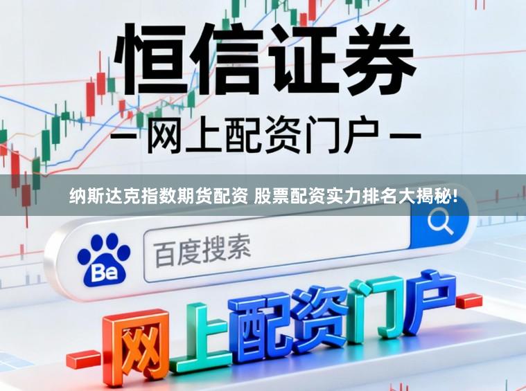 纳斯达克指数期货配资 股票配资实力排名大揭秘!