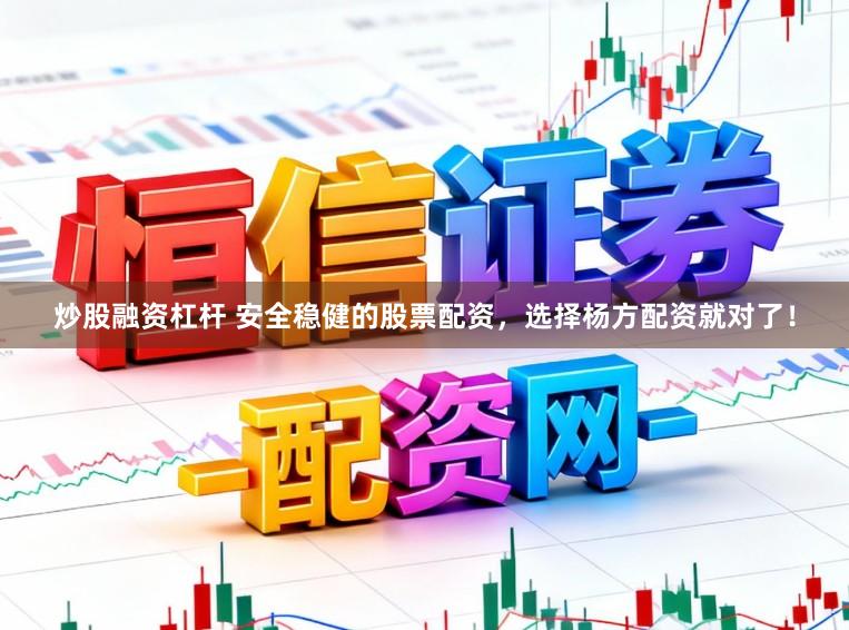 炒股融资杠杆 安全稳健的股票配资，选择杨方配资就对了！