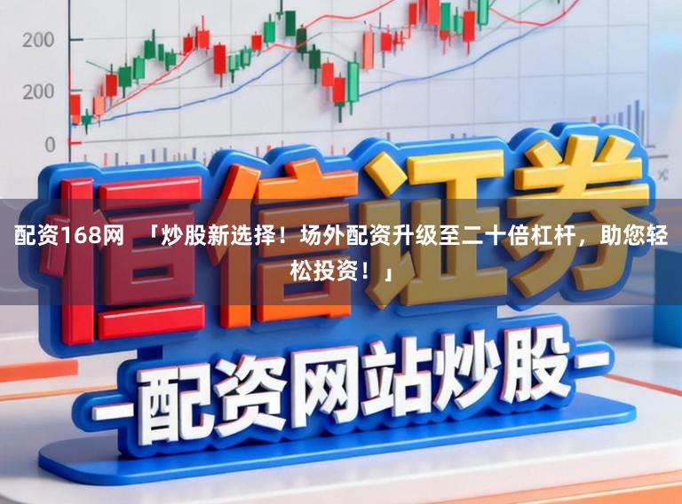 配资168网  「炒股新选择！场外配资升级至二十倍杠杆，助您轻松投资！」