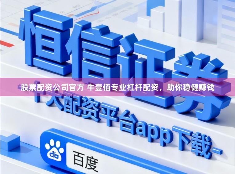 股票配资公司官方 牛壹佰专业杠杆配资，助你稳健赚钱