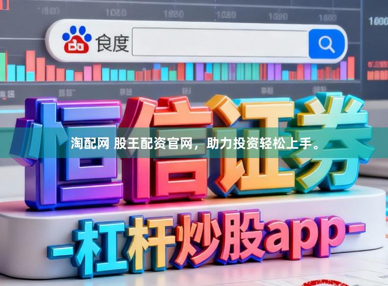 淘配网 股王配资官网，助力投资轻松上手。