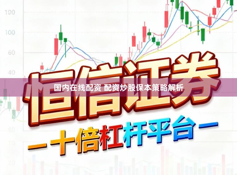 国内在线配资 配资炒股保本策略解析