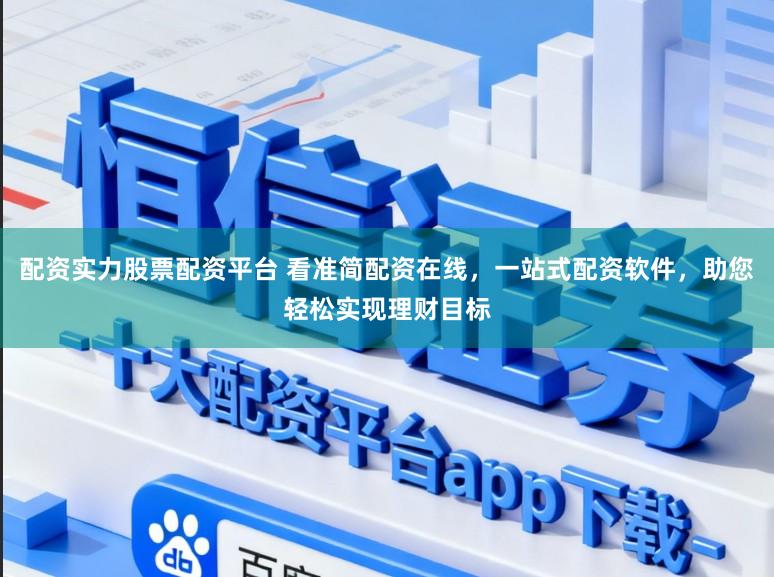 配资实力股票配资平台 看准简配资在线，一站式配资软件，助您轻松实现理财目标