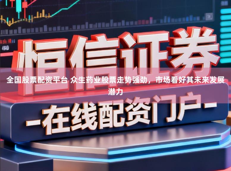 全国股票配资平台 众生药业股票走势强劲,市场看好其未来发展潜力