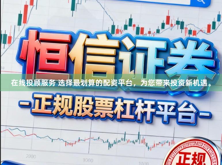 在线投顾服务 选择最划算的配资平台，为您带来投资新机遇。