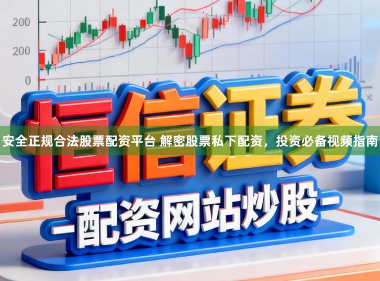 安全正规合法股票配资平台 解密股票私下配资，投资必备视频指南