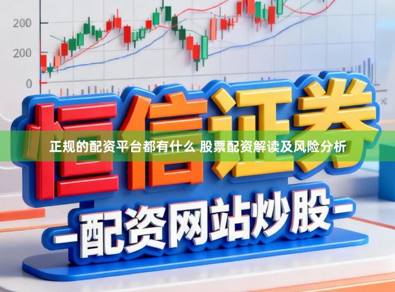 正规的配资平台都有什么 股票配资解读及风险分析