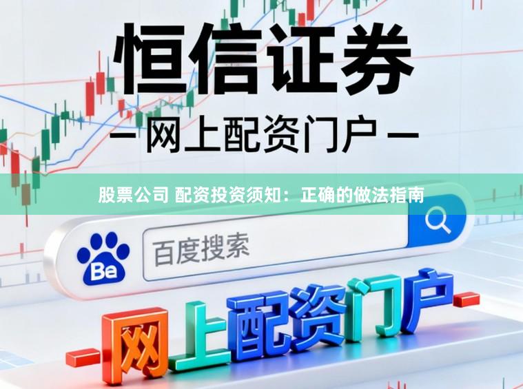 股票公司 配资投资须知：正确的做法指南